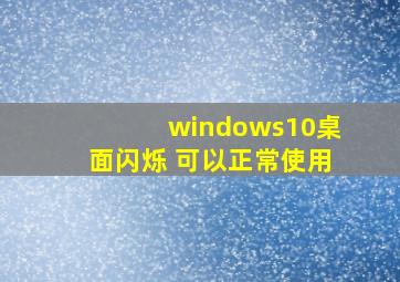 windows10桌面闪烁 可以正常使用